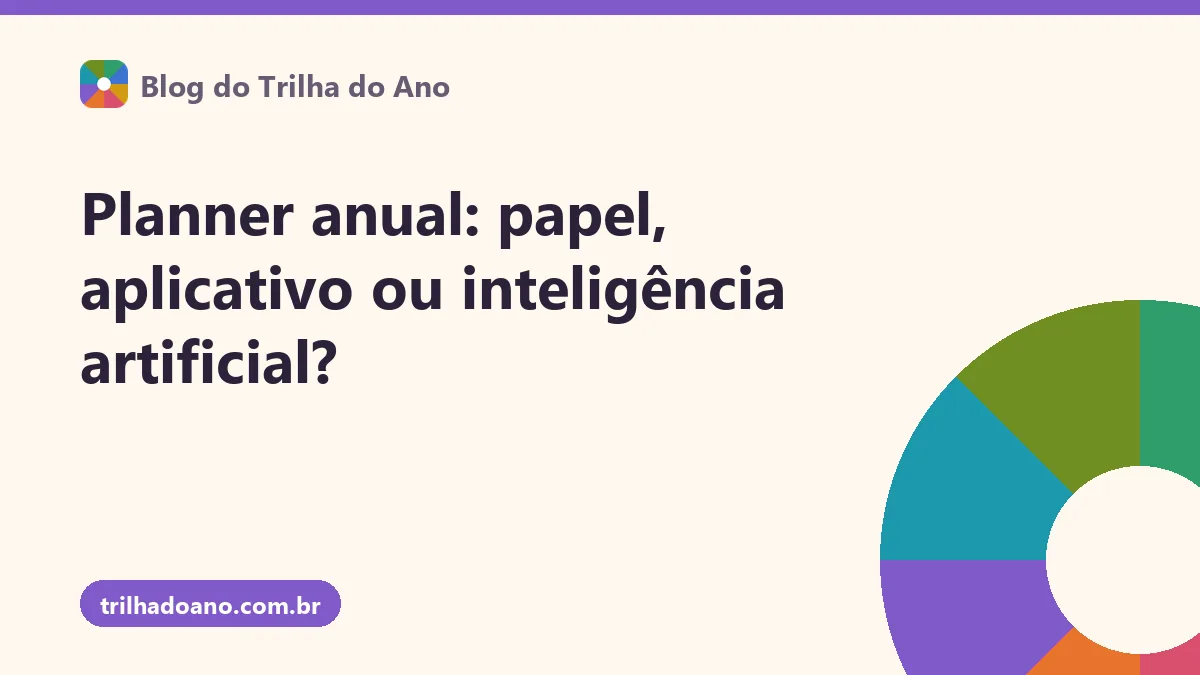 Planner anual: papel, aplicativo ou inteligência artificial?
