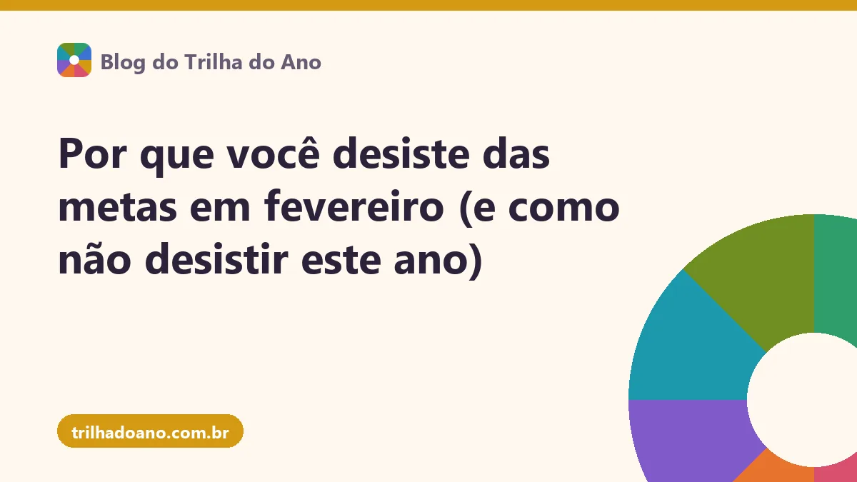 Por que você desiste das metas em fevereiro (e como não desistir este ano)